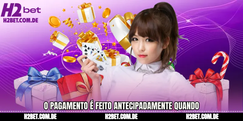 O pagamento é feito antecipadamente quando